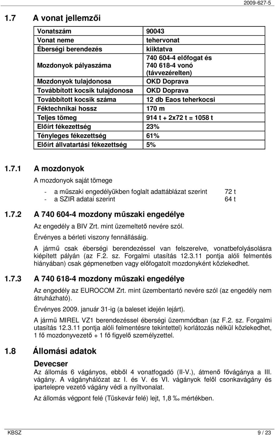 61% Elıírt állvatartási fékezettség 5% 1.7.1 A mozdonyok A mozdonyok saját tömege - a mőszaki engedélyükben foglalt adattáblázat szerint 72 t - a SZIR adatai szerint 64 t 1.7.2 A 740 604-4 mozdony mőszaki engedélye Az engedély a BIV Zrt.