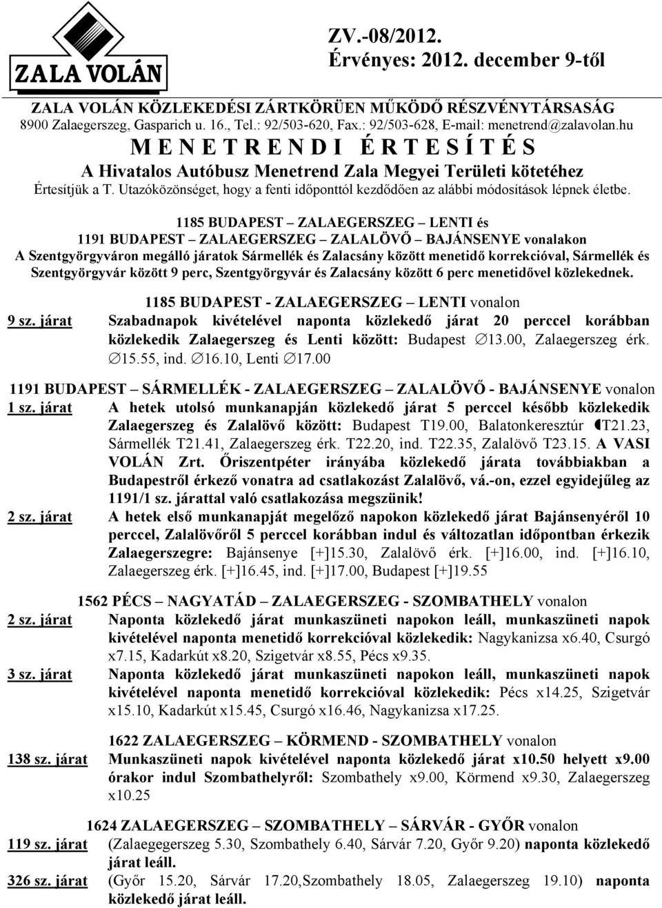 Utazóközönséget, hogy a fenti időponttól kezdődően az alábbi módosítások lépnek életbe.