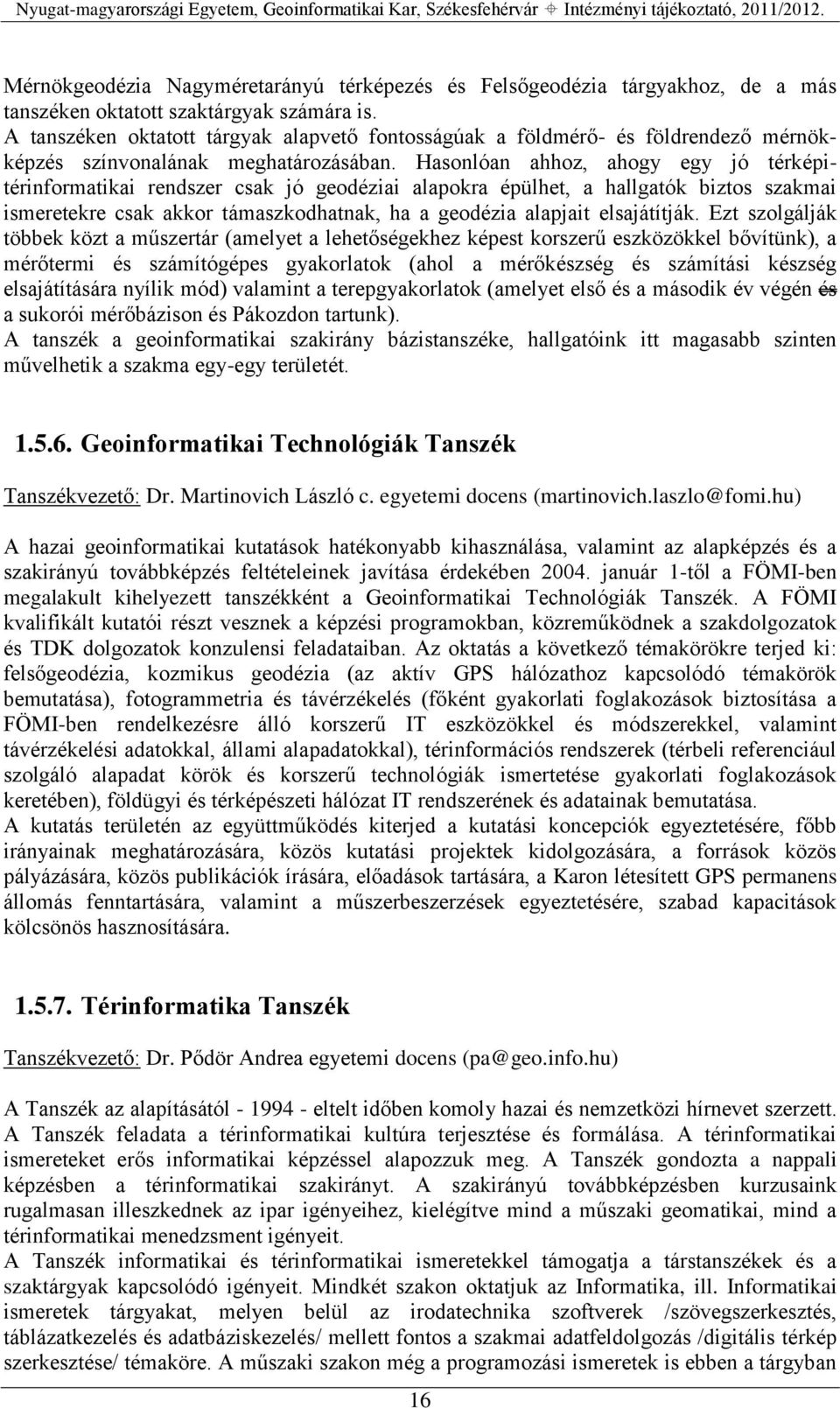 Hasonlóan ahhoz, ahogy egy jó térképitérinformatikai rendszer csak jó geodéziai alapokra épülhet, a hallgatók biztos szakmai ismeretekre csak akkor támaszkodhatnak, ha a geodézia alapjait