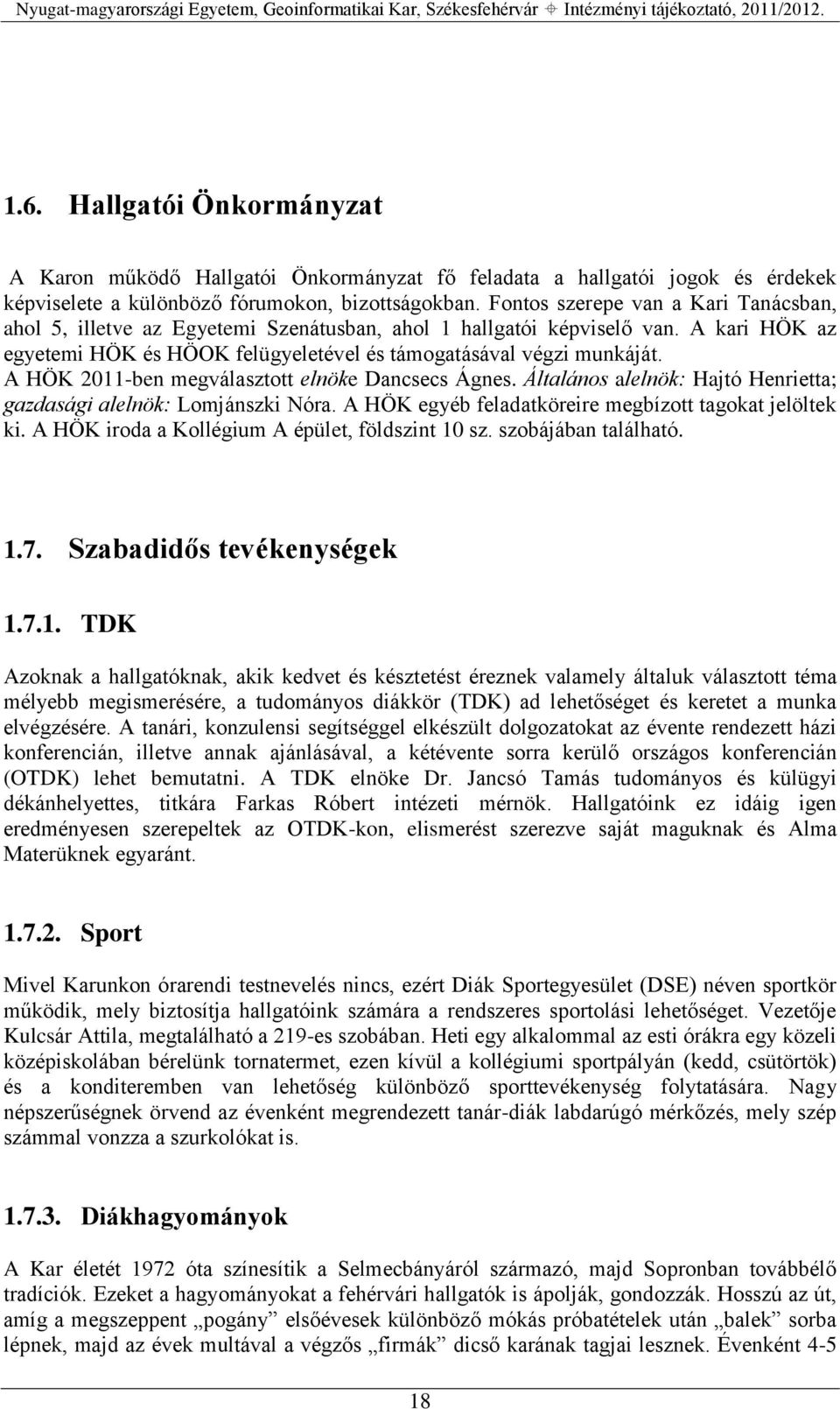 A HÖK 2011-ben megválasztott elnöke Dancsecs Ágnes. Általános alelnök: Hajtó Henrietta; gazdasági alelnök: Lomjánszki Nóra. A HÖK egyéb feladatköreire megbízott tagokat jelöltek ki.