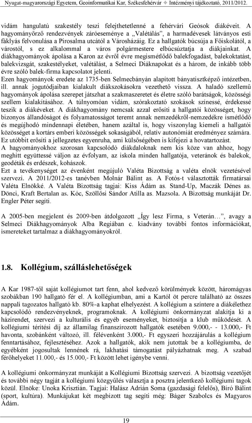 Ez a hallgatók búcsúja a Főiskolától, a várostól, s ez alkalommal a város polgármestere elbúcsúztatja a diákjainkat.