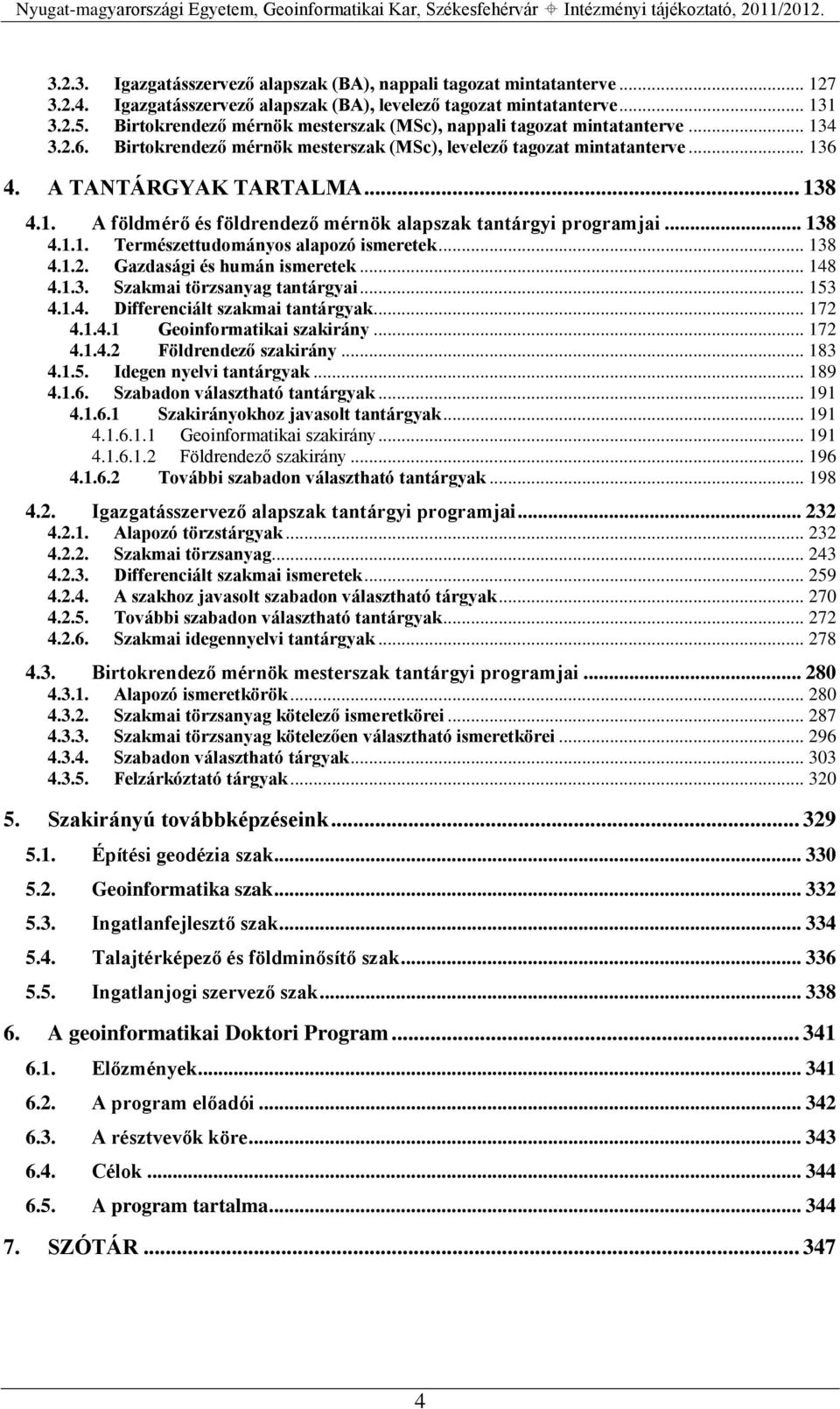 .. 138 4.1.1. Természettudományos alapozó ismeretek... 138 4.1.2. Gazdasági és humán ismeretek... 148 4.1.3. Szakmai törzsanyag tantárgyai... 153 4.1.4. Differenciált szakmai tantárgyak... 172 4.1.4.1 Geoinformatikai szakirány.