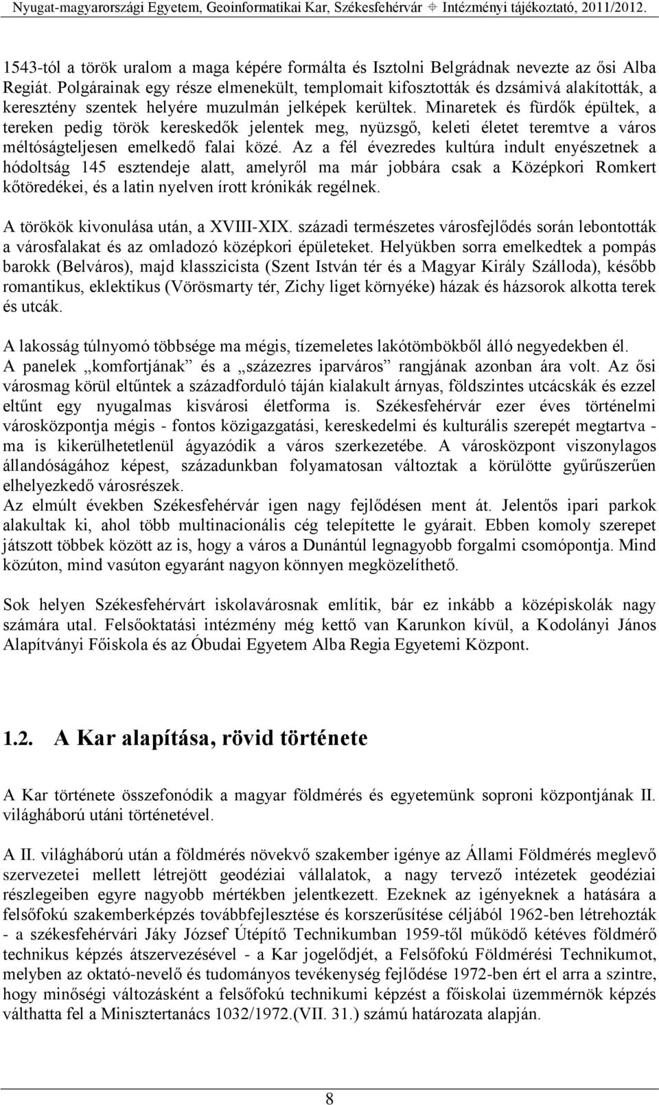 Minaretek és fürdők épültek, a tereken pedig török kereskedők jelentek meg, nyüzsgő, keleti életet teremtve a város méltóságteljesen emelkedő falai közé.