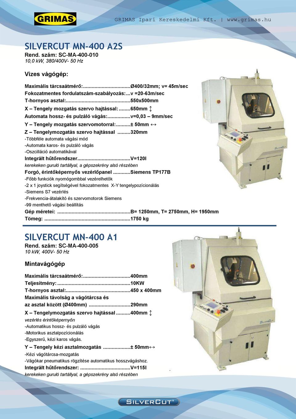 .. ± 50mm Z Tengelymozgatás szervo hajtással... 320mm -Többféle automata vágási mód -Automata karos- és pulzáló vágás -Oszcilláció automatikával Integrált hűtőrendszer.