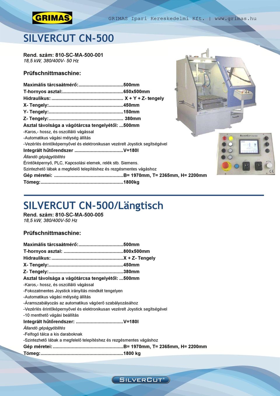 .. 500mm -Karos,- hossz, és oszcilláló vágással -Automatikus vágási mélység állítás -Vezérlés érintőképernyővel és elektronikusan vezérelt Joystick segítségével Integrált hűtőrendszer.