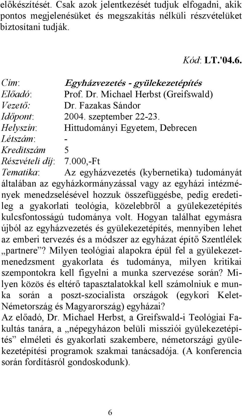 Helyszín: Hittudományi Egyetem, Debrecen Létszám: - Kreditszám 5 Tematika: Az egyházvezetés (kybernetika) tudományát általában az egyházkormányzással vagy az egyházi intézmények menedzselésével