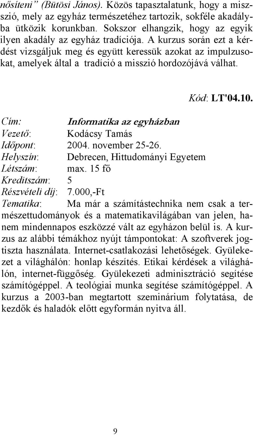 A kurzus során ezt a kérdést vizsgáljuk meg és együtt keressük azokat az impulzusokat, amelyek által a tradíció a misszió hordozójává válhat. Kód: LT'04.10.