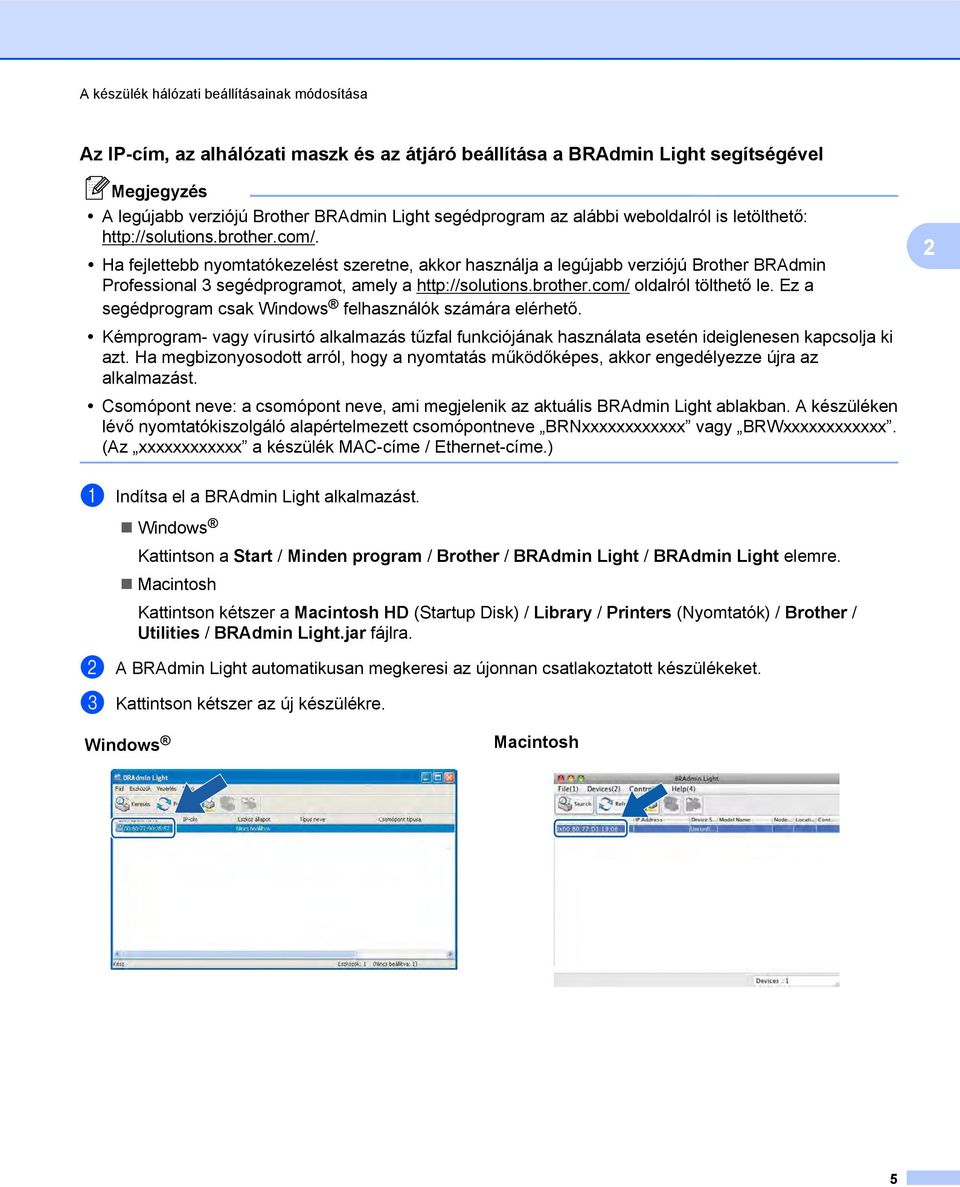 Ha fejlettebb nyomtatókezelést szeretne, akkor használja a legújabb verziójú Brother BRAdmin Professional 3 segédprogramot, amely a http://solutions.brother.com/ oldalról tölthető le.