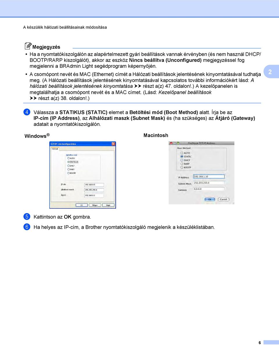 A csomópont nevét és MAC (Ethernet) címét a Hálózati beállítások jelentésének kinyomtatásával tudhatja meg.