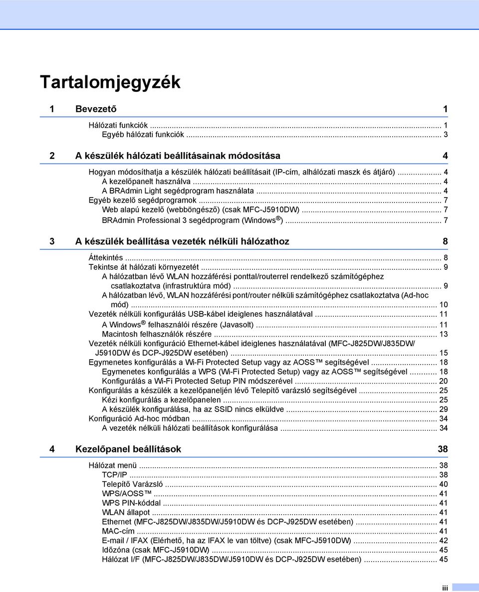 .. 4 A BRAdmin Light segédprogram használata... 4 Egyéb kezelő segédprogramok... 7 Web alapú kezelő (webböngésző) (csak MFC-J5910DW)... 7 BRAdmin Professional 3 segédprogram (Windows ).