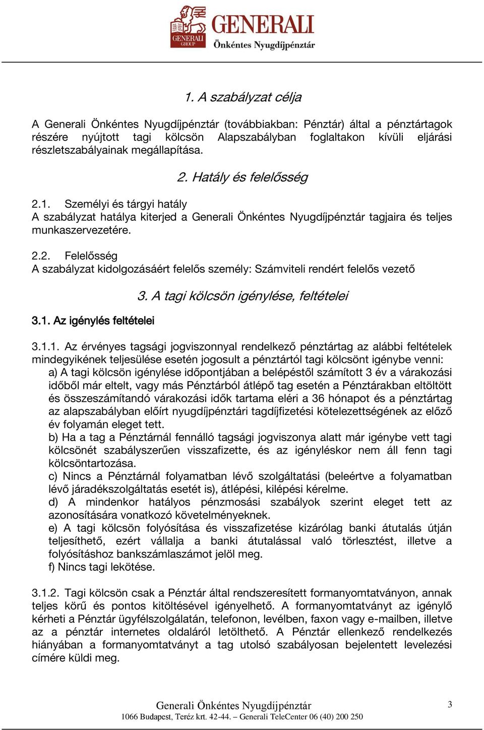 1. Az igénylés feltételei 3. A tagi kölcsön igénylése, feltételei 3.1.1. Az érvényes tagsági jogviszonnyal rendelkező pénztártag az alábbi feltételek mindegyikének teljesülése esetén jogosult a