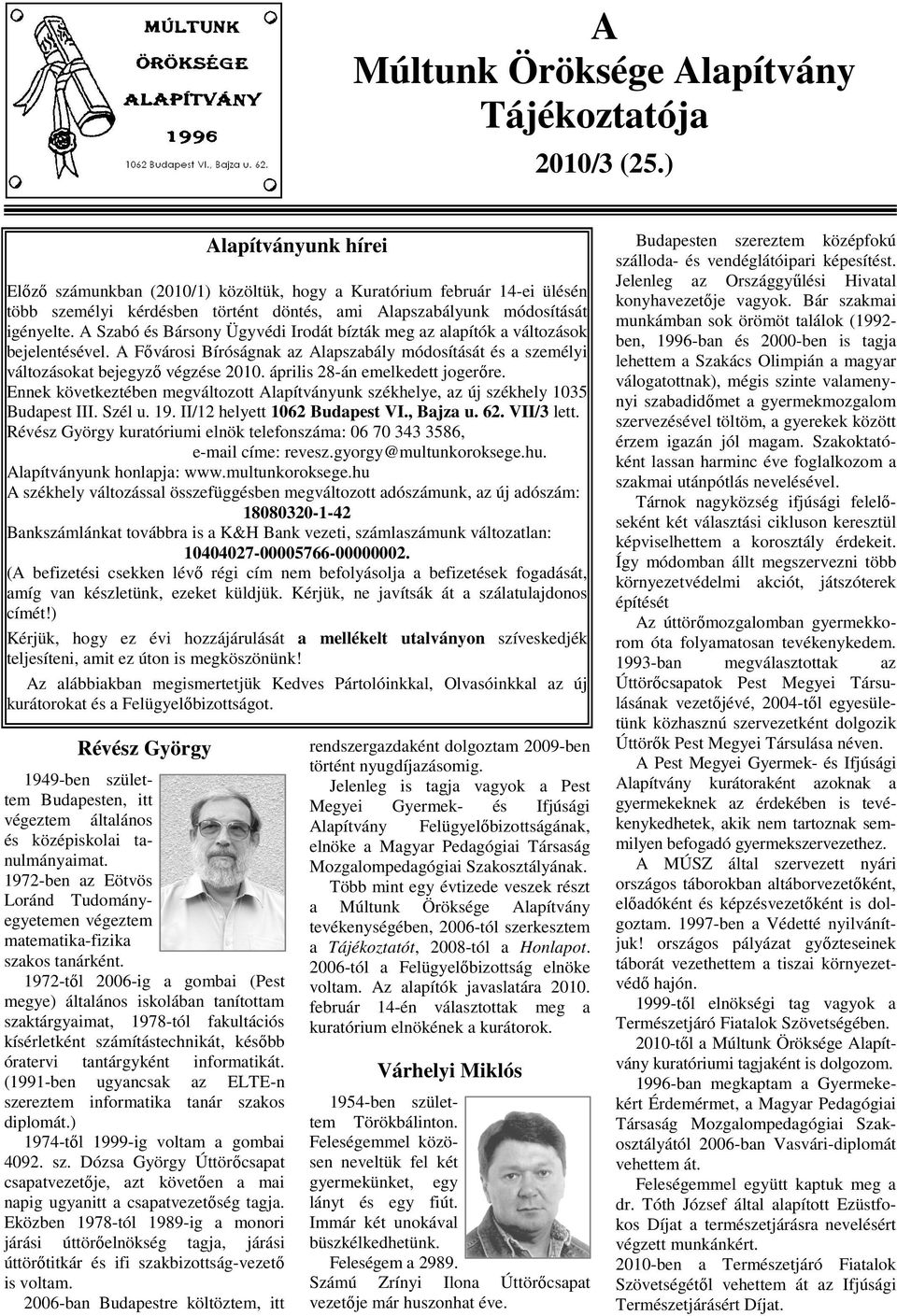 A Szabó és Bársony Ügyvédi Irodát bízták meg az alapítók a változások bejelentésével. A Fıvárosi Bíróságnak az Alapszabály módosítását és a személyi változásokat bejegyzı végzése 2010.