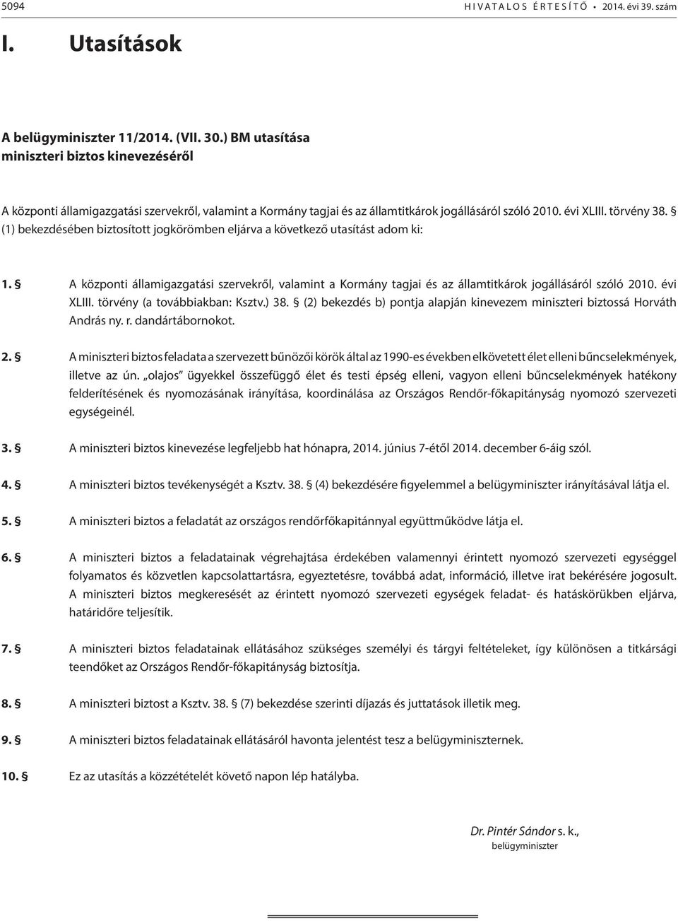 (1) bekezdésében biztosított jogkörömben eljárva a következő utasítást adom ki: 1. A központi államigazgatási szervekről, valamint a Kormány tagjai és az államtitkárok jogállásáról szóló 2010.