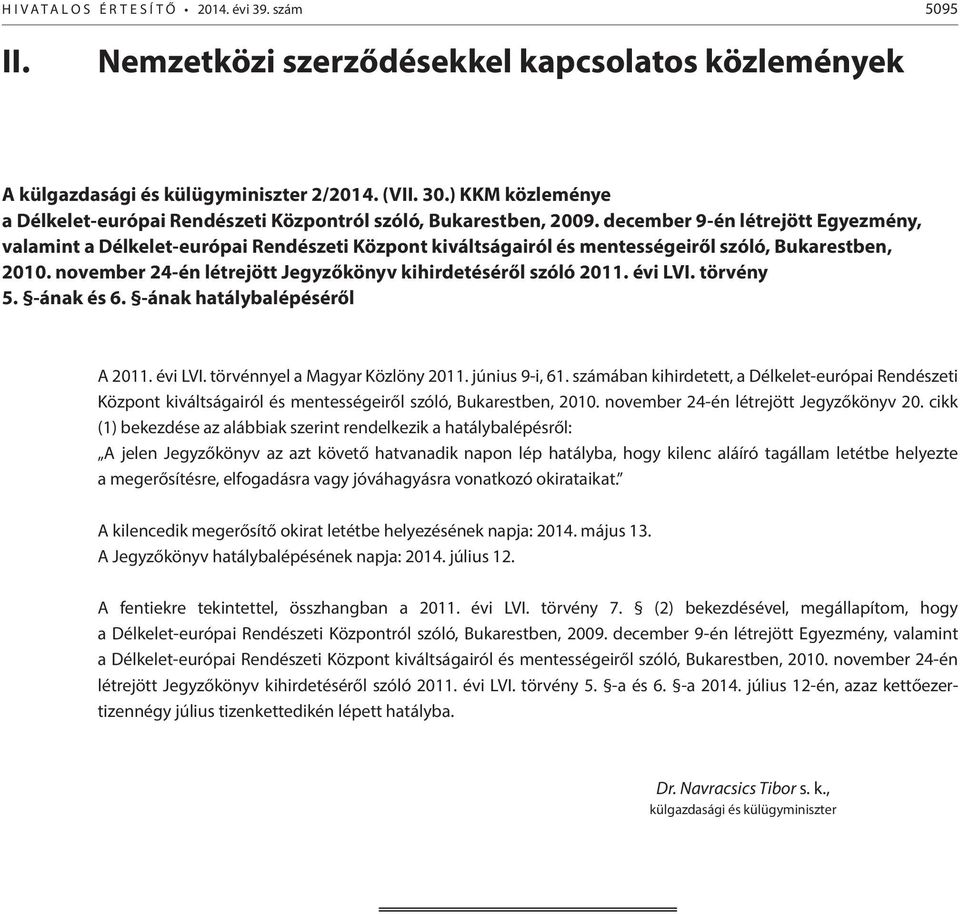 december 9-én létrejött Egyezmény, valamint a Délkelet-európai Rendészeti Központ kiváltságairól és mentességeiről szóló, Bukarestben, 2010.