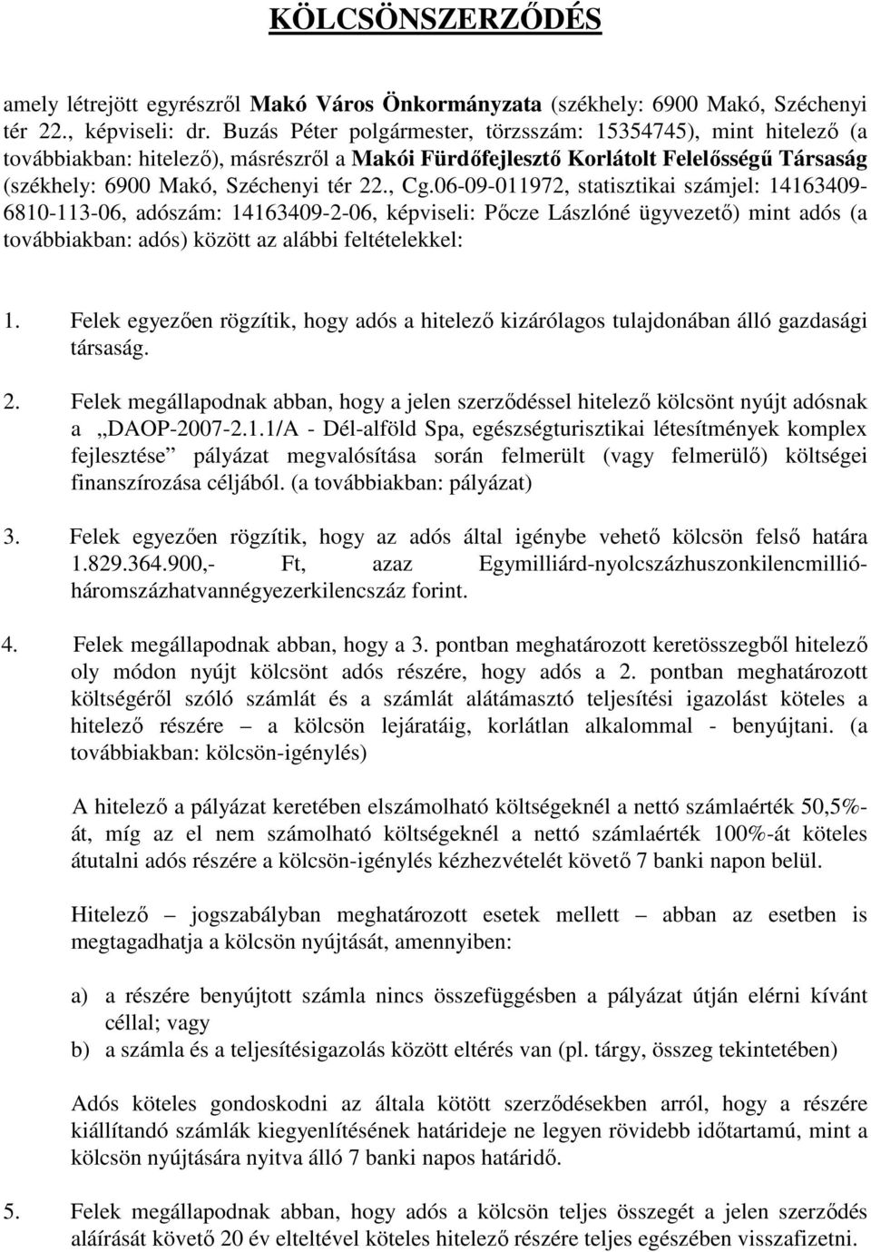 06-09-011972, statisztikai számjel: 14163409-6810-113-06, adószám: 14163409-2-06, képviseli: Pıcze Lászlóné ügyvezetı) mint adós (a továbbiakban: adós) között az alábbi feltételekkel: 1.