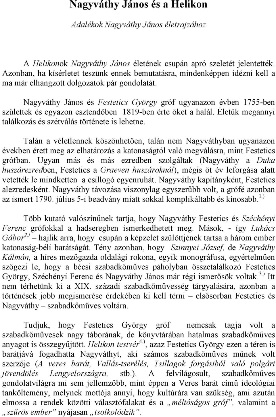 Nagyváthy János és Festetics György gróf ugyanazon évben 1755-ben születtek és egyazon esztendıben 1819-ben érte ıket a halál. Életük megannyi találkozás és szétválás története is lehetne.