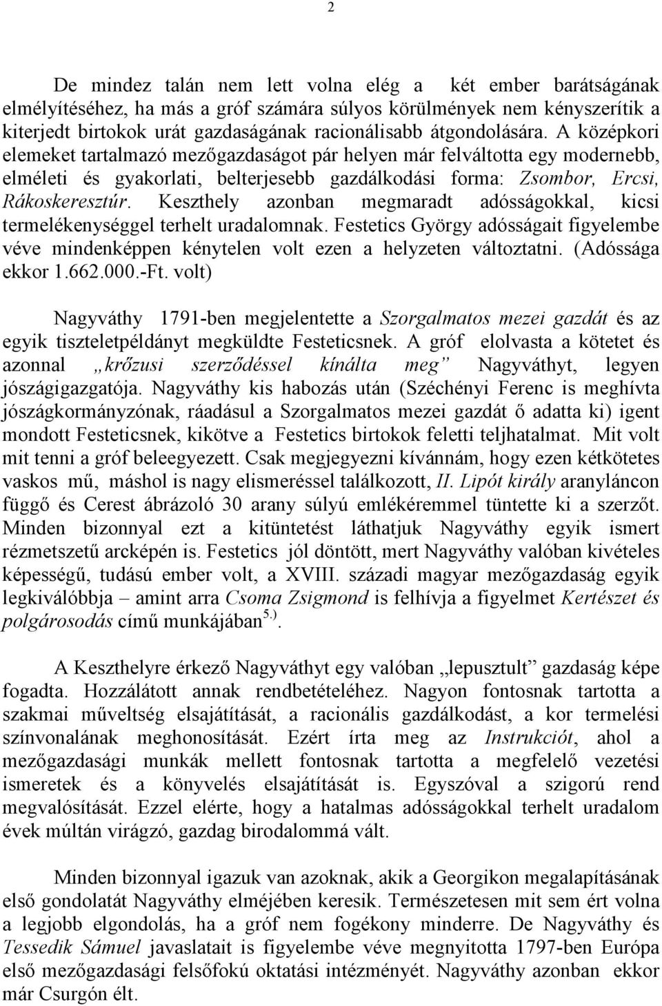 Keszthely azonban megmaradt adósságokkal, kicsi termelékenységgel terhelt uradalomnak. Festetics György adósságait figyelembe véve mindenképpen kénytelen volt ezen a helyzeten változtatni.