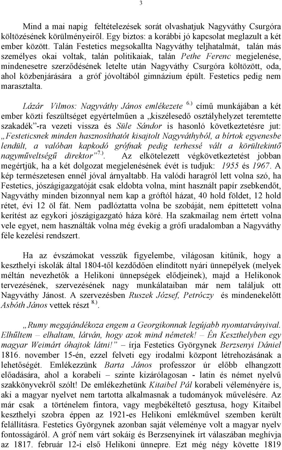 költözött, oda, ahol közbenjárására a gróf jóvoltából gimnázium épült. Festetics pedig nem marasztalta. Lázár Vilmos: Nagyváthy János emlékezete 6.