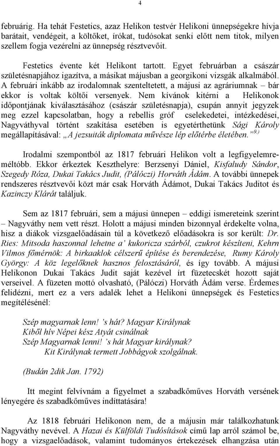 Festetics évente két Helikont tartott. Egyet februárban a császár születésnapjához igazítva, a másikat májusban a georgikoni vizsgák alkalmából.