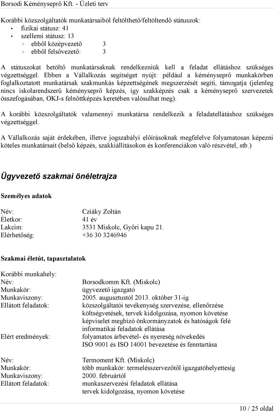 Ebben a Vállalkozás segítséget nyújt: például a kéményseprő munkakörben foglalkoztatott munkatársak szakmunkás képzettségének megszerzését segíti, támogatja (jelenleg nincs iskolarendszerű