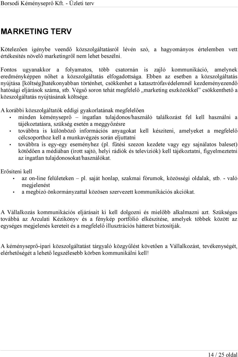 Ebben az esetben a közszolgáltatás nyújtása [költség]hatékonyabban történhet, csökkenhet a katasztrófavédelemnél kezdeményezendő hatósági eljárások száma, stb.