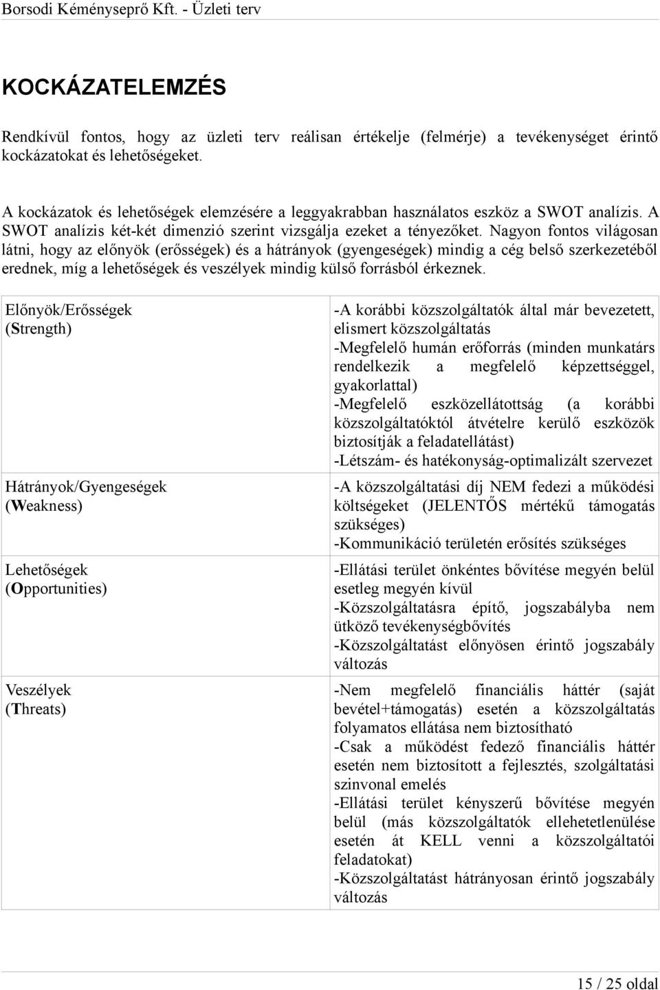 Nagyon fontos világosan látni, hogy az előnyök (erősségek) és a hátrányok (gyengeségek) mindig a cég belső szerkezetéből erednek, míg a lehetőségek és veszélyek mindig külső forrásból érkeznek.