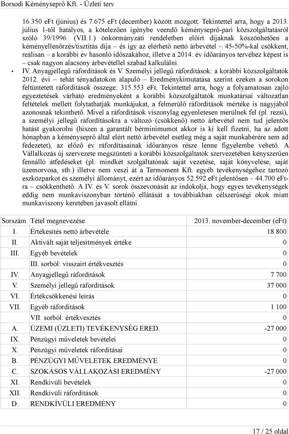 ) önkormányzati rendeletben előírt díjaknak köszönhetően a kéményellenőrzés/tisztítás díja és így az elérhető nettó árbevétel 45-50%-kal csökkent, reálisan a korábbi év hasonló időszakához, illetve a