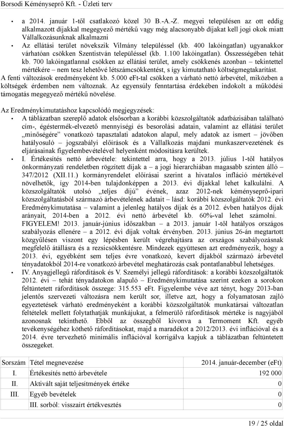 településsel (kb. 400 lakóingatlan) ugyanakkor várhatóan csökken Szentistván településsel (kb. 1.100 lakóingatlan). Összességében tehát kb.