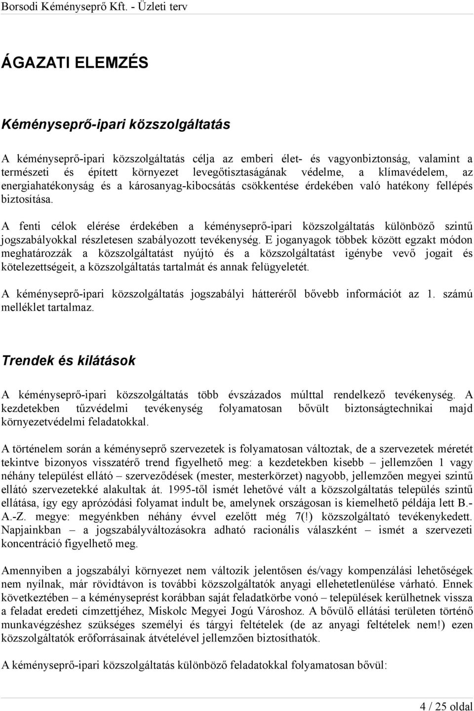 A fenti célok elérése érdekében a kéményseprő-ipari közszolgáltatás különböző szintű jogszabályokkal részletesen szabályozott tevékenység.