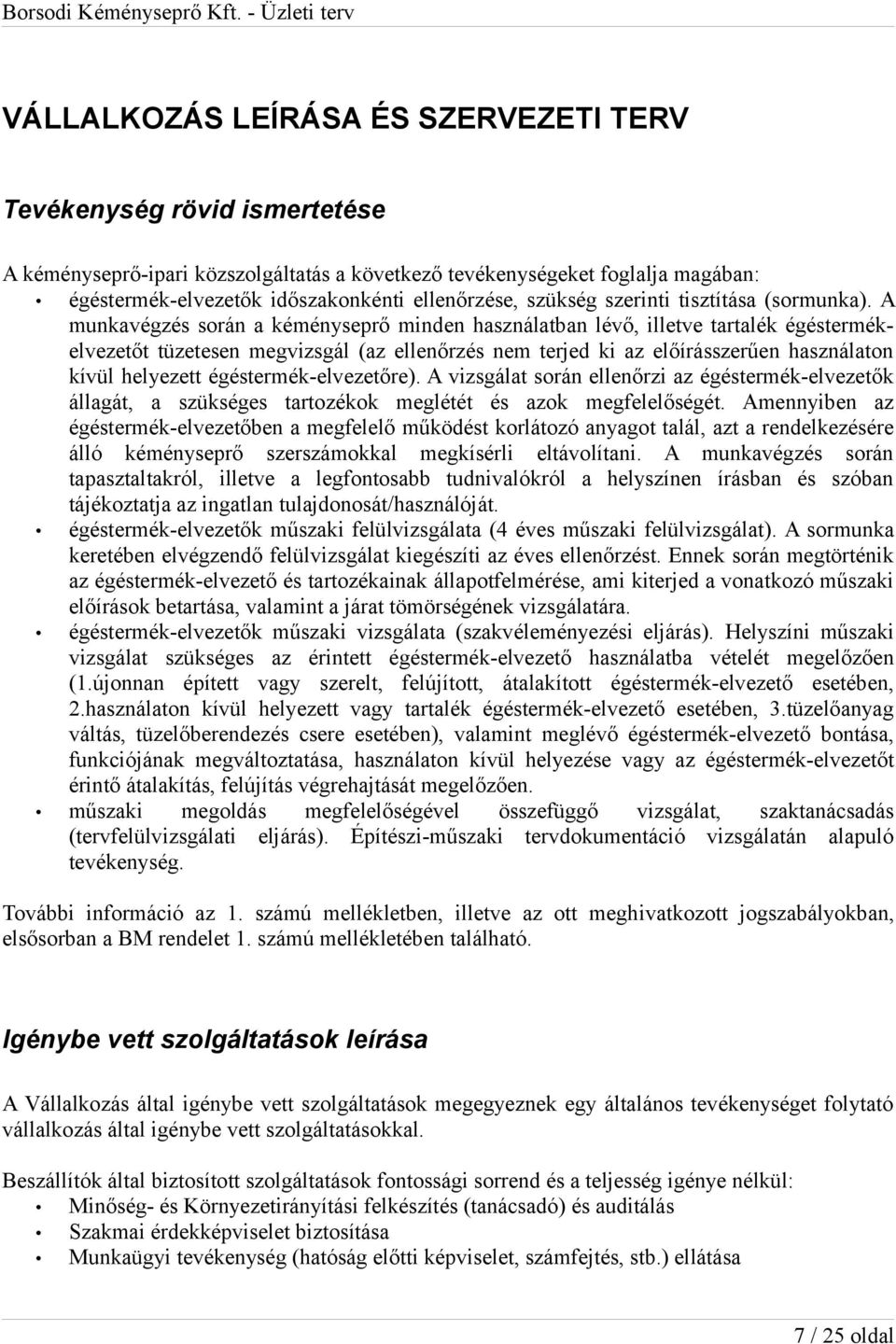 A munkavégzés során a kéményseprő minden használatban lévő, illetve tartalék égéstermékelvezetőt tüzetesen megvizsgál (az ellenőrzés nem terjed ki az előírásszerűen használaton kívül helyezett