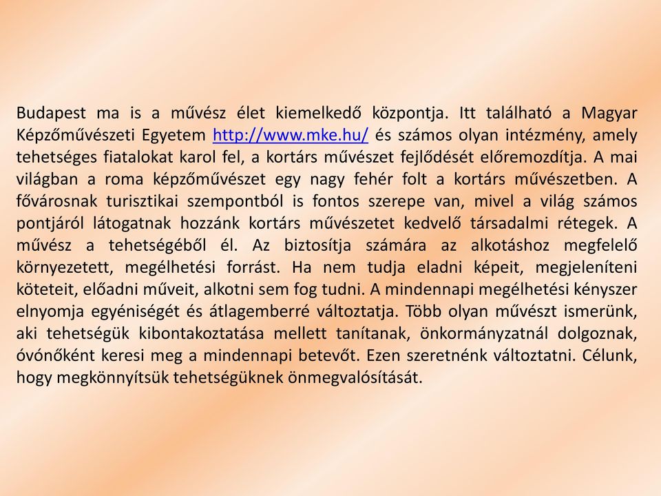 A fővárosnak turisztikai szempontból is fontos szerepe van, mivel a világ számos pontjáról látogatnak hozzánk kortárs művészetet kedvelő társadalmi rétegek. A művész a tehetségéből él.