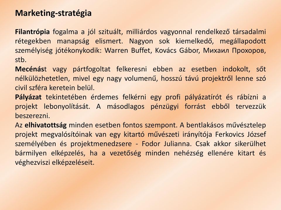 Mecénást vagy pártfogoltat felkeresni ebben az esetben indokolt, sőt nélkülözhetetlen, mivel egy nagy volumenű, hosszú távú projektről lenne szó civil szféra keretein belül.