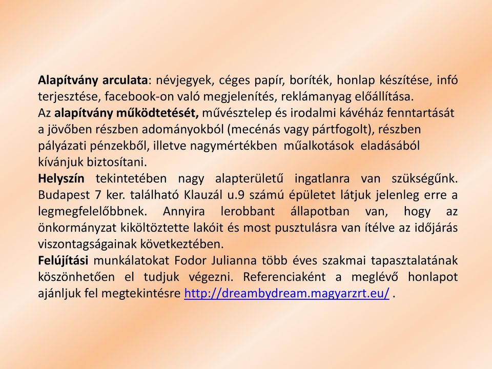 eladásából kívánjuk biztosítani. Helyszín tekintetében nagy alapterületű ingatlanra van szükségűnk. Budapest 7 ker. található Klauzál u.9 számú épületet látjuk jelenleg erre a legmegfelelőbbnek.