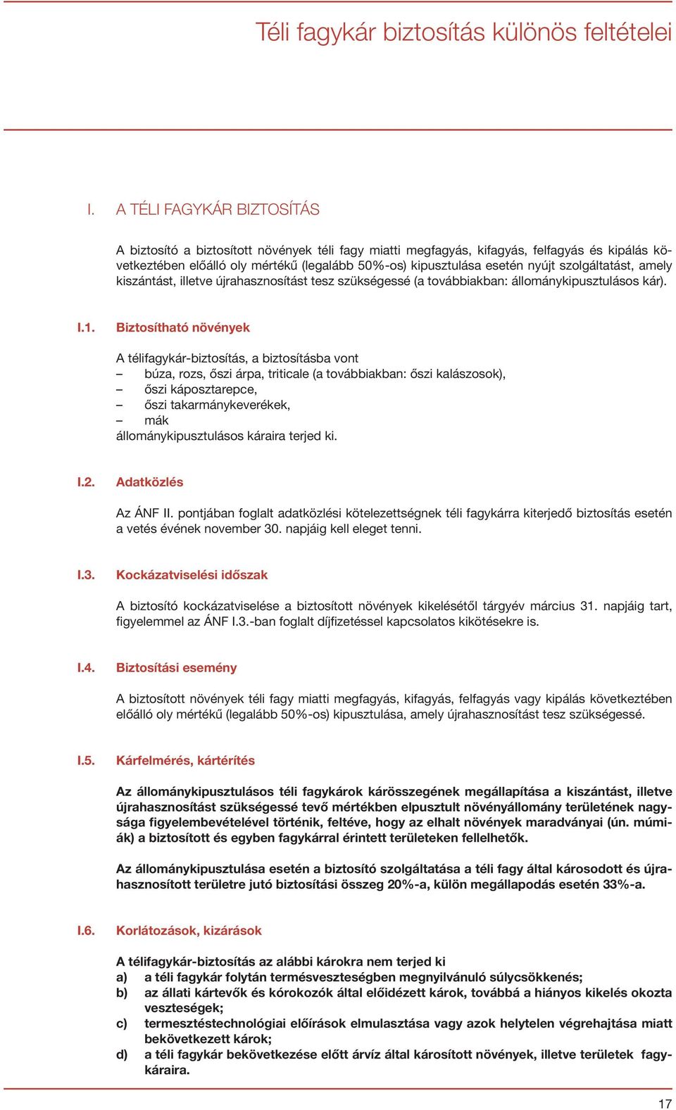 szolgáltatást, amely kiszántást, illetve újrahasznosítást tesz szükségessé (a továbbiakban: állománykipusztulásos kár). I.1.