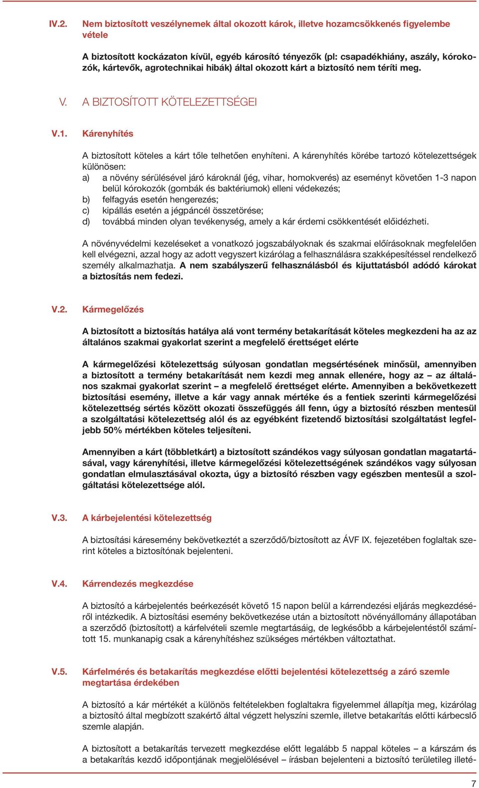 A kárenyhítés körébe tartozó kötelezettségek különösen: a) a növény sérülésével járó károknál (jég, vihar, homokverés) az eseményt követően 1-3 napon belül kórokozók (gombák és baktériumok) elleni