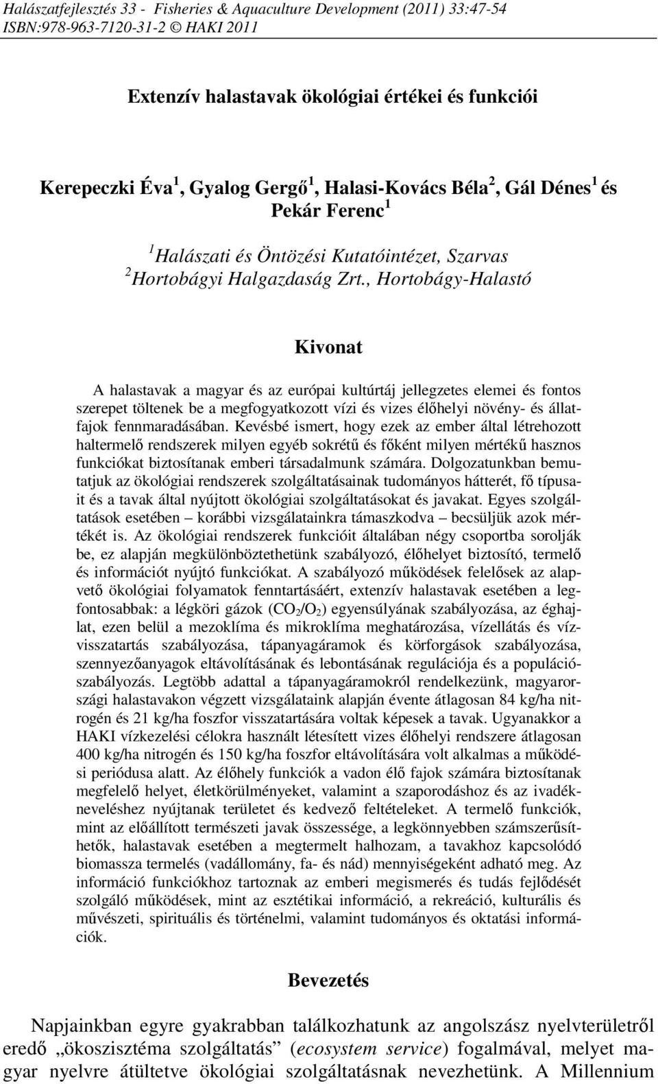 , Hortobágy-Halastó Kivonat A halastavak a magyar és az európai kultúrtáj jellegzetes elemei és fontos szerepet töltenek be a megfogyatkozott vízi és vizes élőhelyi növény- és állatfajok