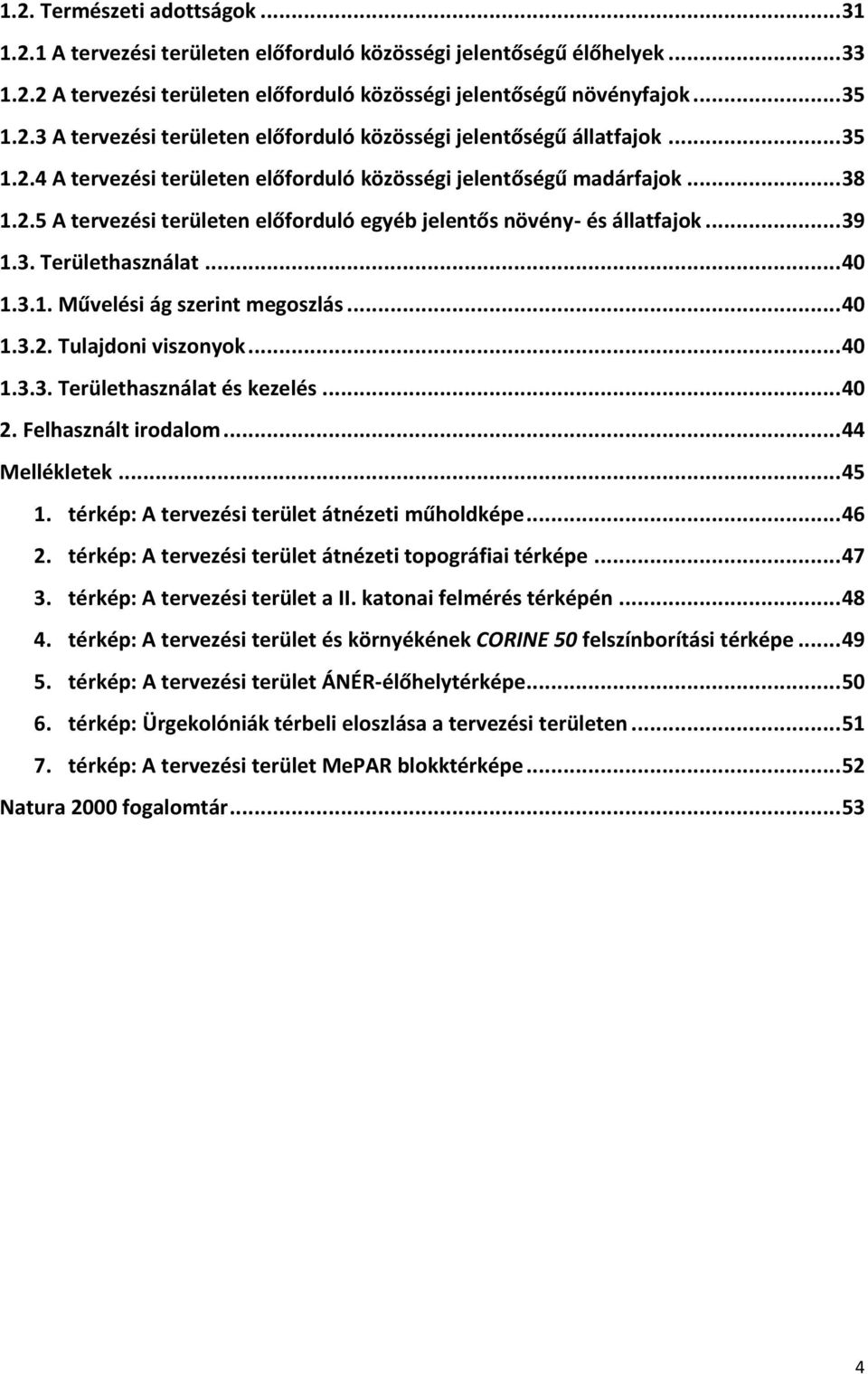 .. 40 1.3.2. Tulajdoni viszonyok... 40 1.3.3. Területhasználat és kezelés... 40 2. Felhasznált irodalom... 44 Mellékletek... 45 1. térkép: A tervezési terület átnézeti műholdképe... 46 2.