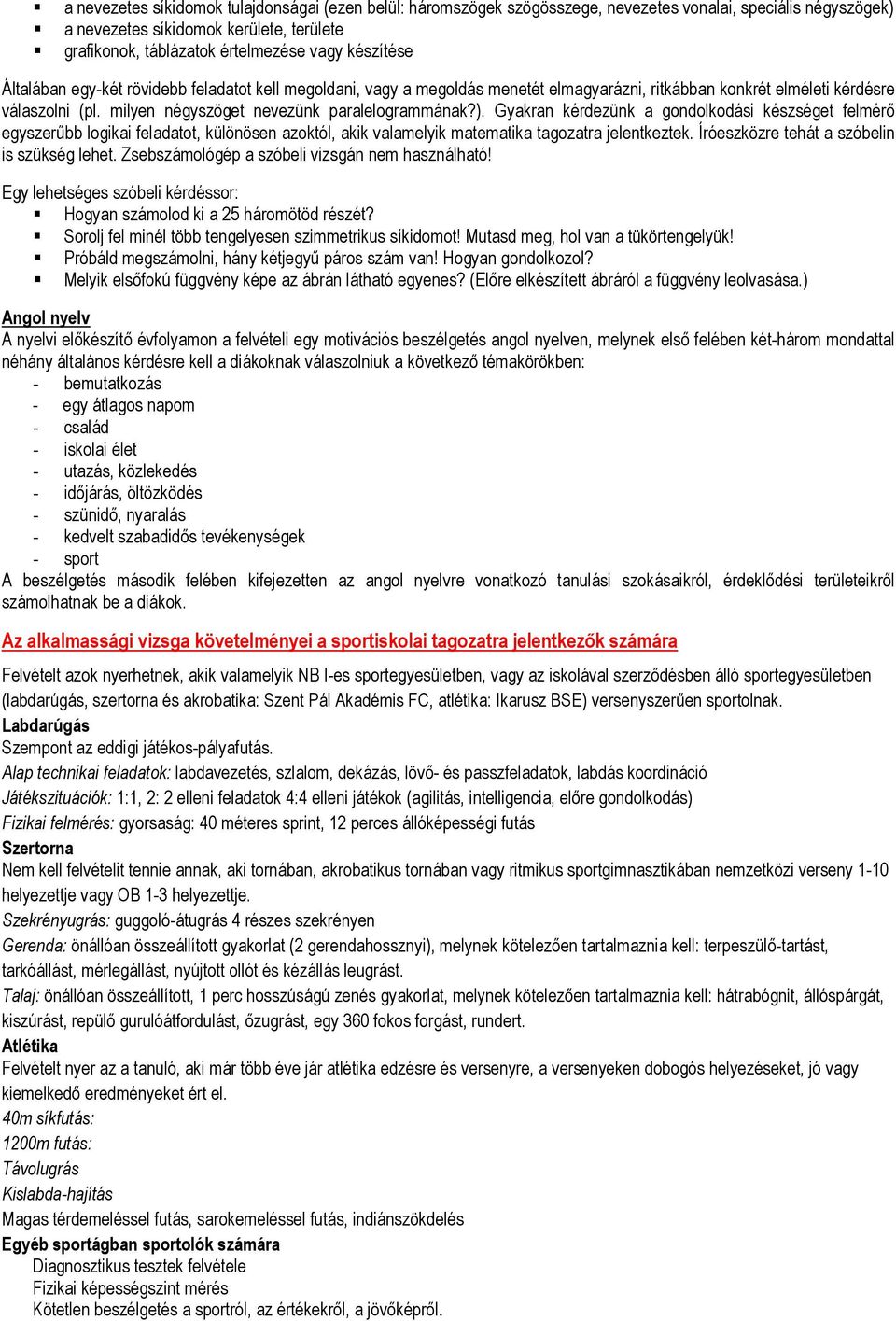 Gyakran kérdezünk a gondolkodási készséget felmérő egyszerűbb logikai feladatot, különösen azoktól, akik valamelyik matematika tagozatra jelentkeztek. Íróeszközre tehát a szóbelin is szükség lehet.