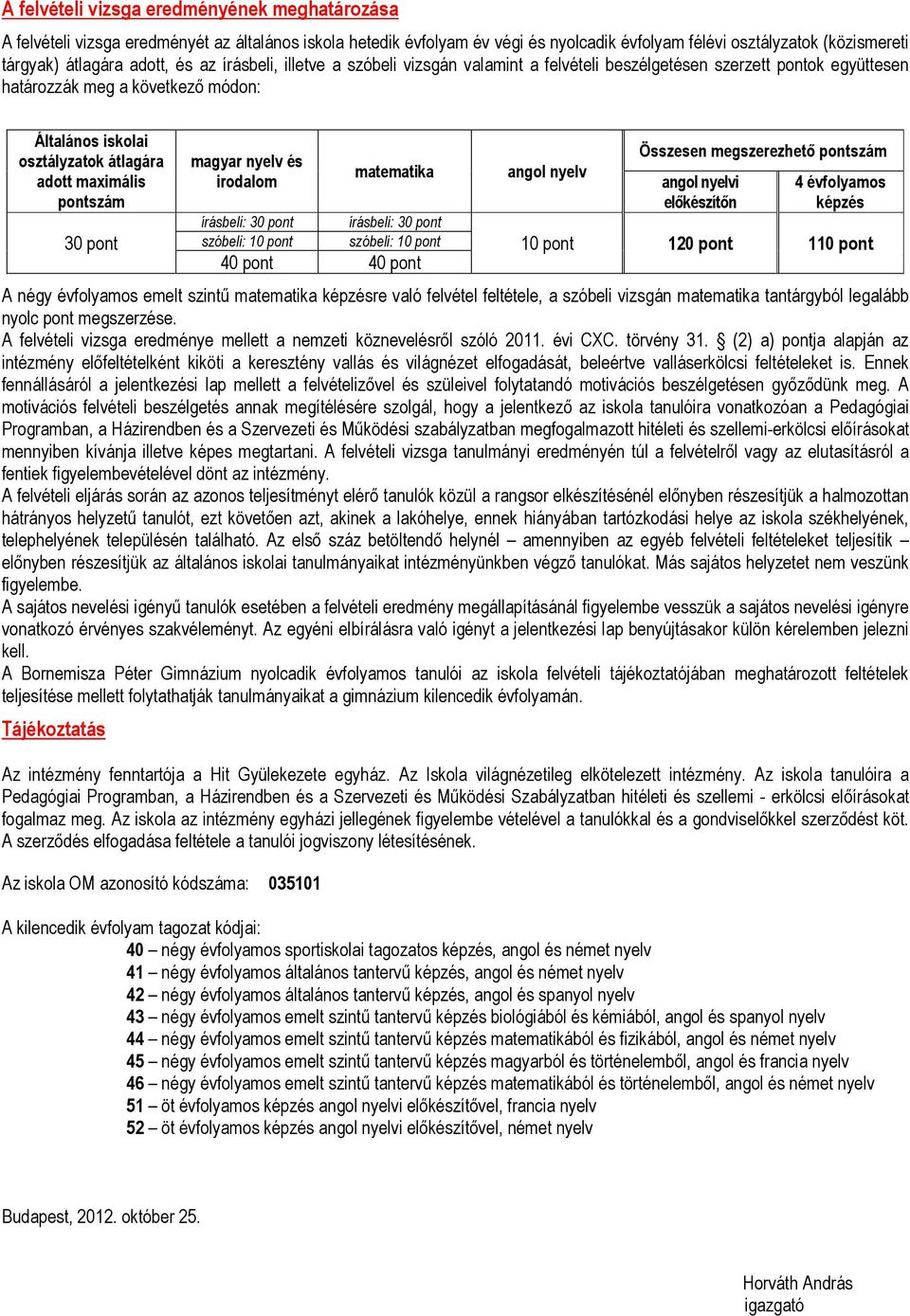 maximális pontszám 30 pont magyar nyelv és irodalom matematika írásbeli: 30 pont írásbeli: 30 pont szóbeli: 10 pont szóbeli: 10 pont 40 pont 40 pont angol nyelv Összesen megszerezhető pontszám angol