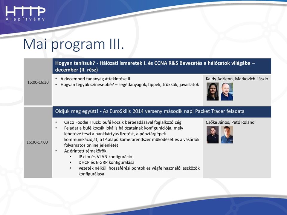 - Az EuroSkills 2014 verseny második napi Packet Tracer feladata 16:30-17:00 Cisco Foodie Truck: büfé kocsik bérbeadásával foglalkozó cég Feladat a büfé kocsik lokális hálózatainak konfigurációja,