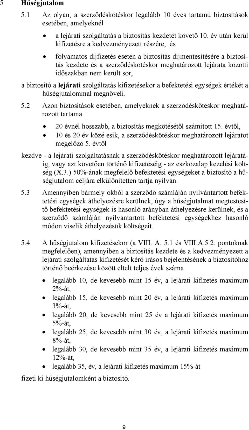 időszakban nem került sor, a biztosító a lejárati szolgáltatás kifizetésekor a befektetési egységek értékét a hűségjutalommal megnöveli. 5.