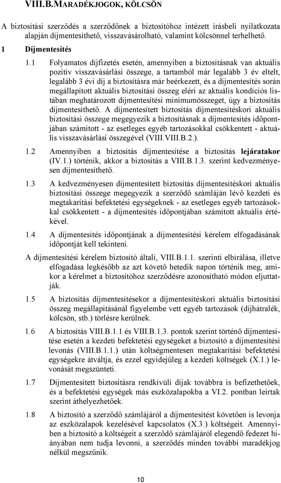 1 Folyamatos díjfizetés esetén, amennyiben a biztosításnak van aktuális pozitív visszavásárlási összege, a tartamból már legalább 3 év eltelt, legalább 3 évi díj a biztosításra már beérkezett, és a