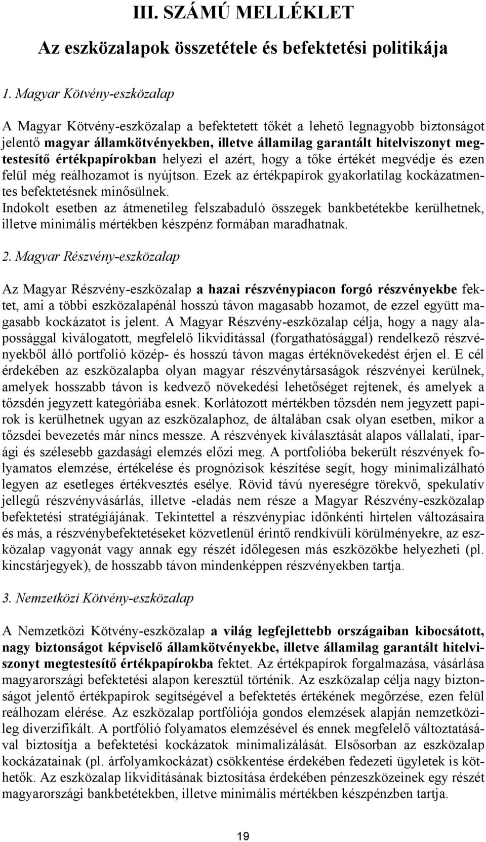 értékpapírokban helyezi el azért, hogy a tőke értékét megvédje és ezen felül még reálhozamot is nyújtson. Ezek az értékpapírok gyakorlatilag kockázatmentes befektetésnek minősülnek.