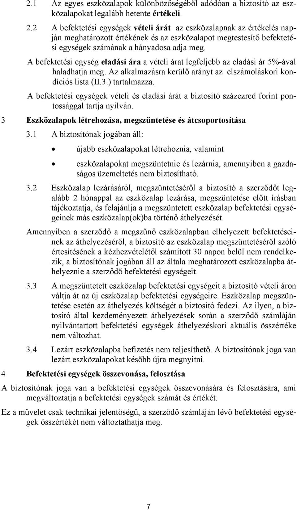 A befektetési egység eladási ára a vételi árat legfeljebb az eladási ár 5%-ával haladhatja meg. Az alkalmazásra kerülő arányt az elszámoláskori kondíciós lista (II.3.) tartalmazza.