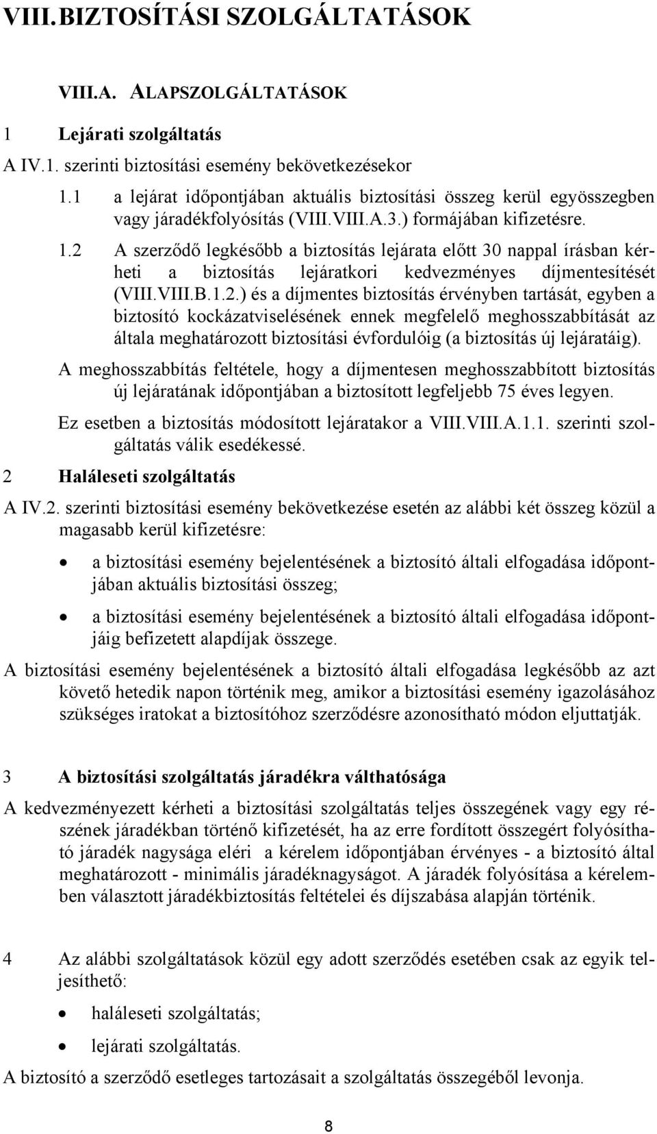 2 A szerződő legkésőbb a biztosítás lejárata előtt 30 nappal írásban kérheti a biztosítás lejáratkori kedvezményes díjmentesítését (VIII.VIII.B.1.2.) és a díjmentes biztosítás érvényben tartását, egyben a biztosító kockázatviselésének ennek megfelelő meghosszabbítását az általa meghatározott biztosítási évfordulóig (a biztosítás új lejáratáig).