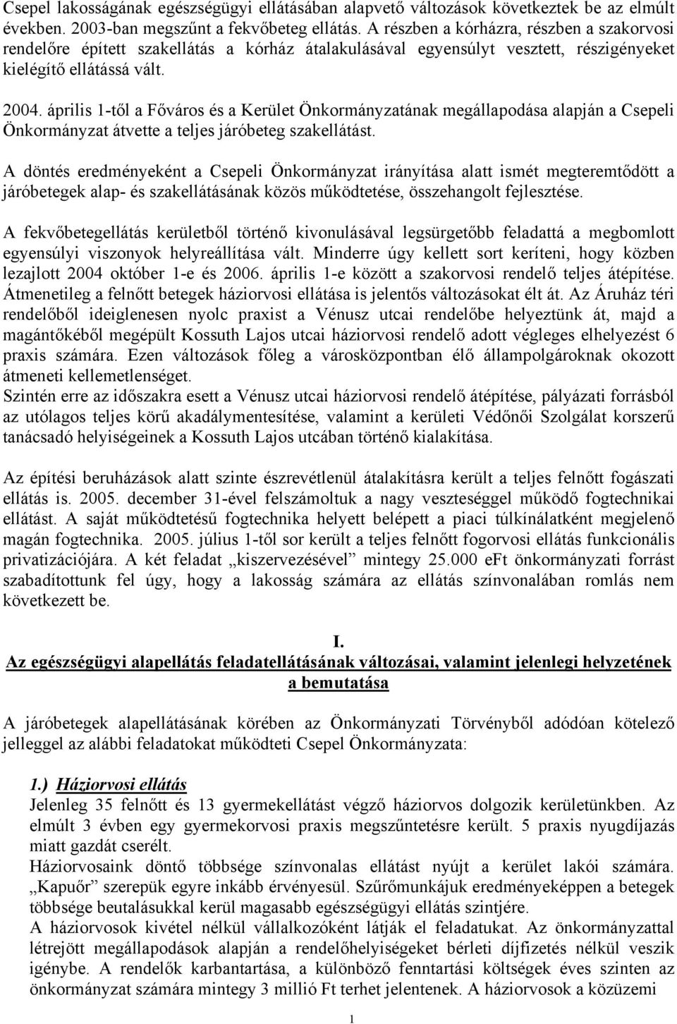 április 1-től a Főváros és a Kerület Önkormányzatának megállapodása alapján a Csepeli Önkormányzat átvette a teljes járóbeteg szakellátást.