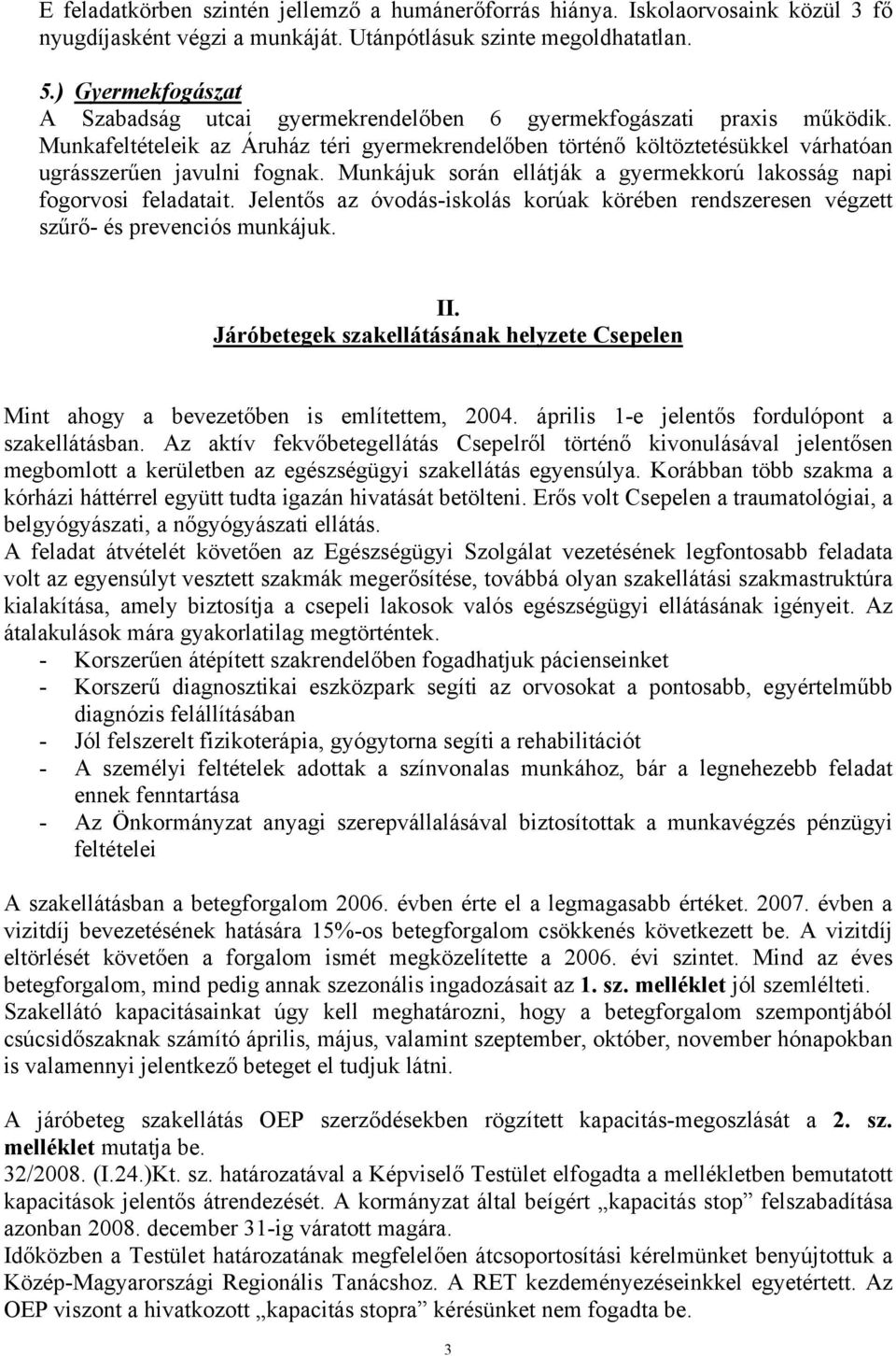 Munkafeltételeik az Áruház téri gyermekrendelőben történő költöztetésükkel várhatóan ugrásszerűen javulni fognak. Munkájuk során ellátják a gyermekkorú lakosság napi fogorvosi feladatait.