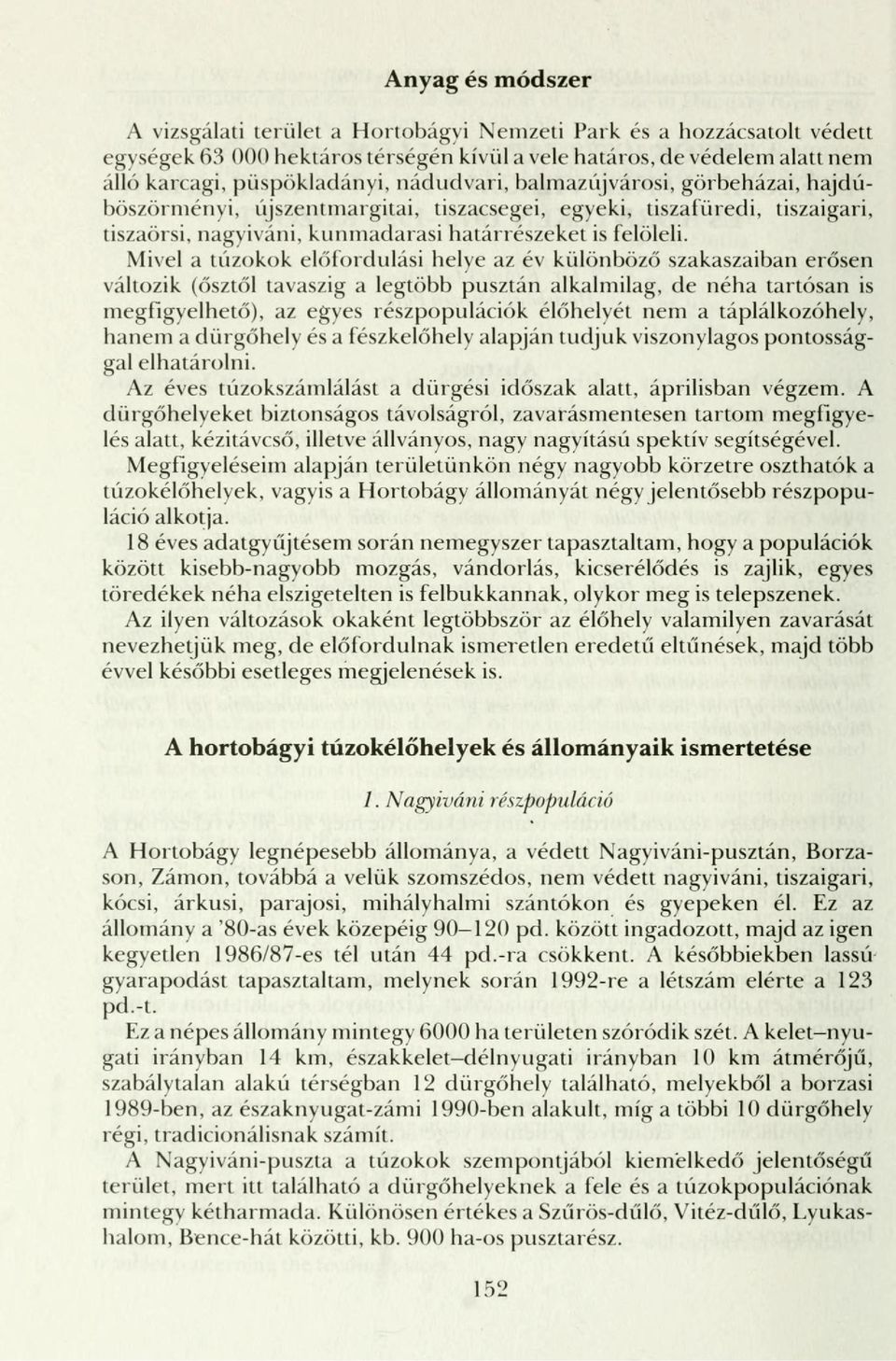 Mivel a túzokok előfordulási helye az év különböző szakaszaiban erősen változik (ősztől tavaszig a legtöbb pusztán alkalmilag, de néha tartósan is megfigyelhető), az egyes részpopulációk élőhelyét