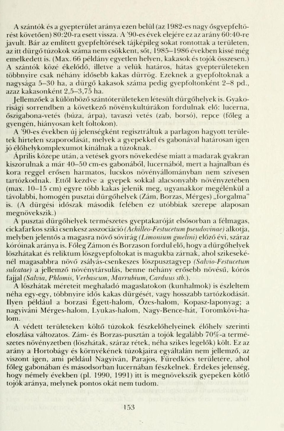 66 példány egyetlen helyen, kakasok és tojók összesen.) A szántók közé ékelődő, illetve a velük határos, hátas gyepterületeken többnyire csak néhány idősebb kakas dürrög.