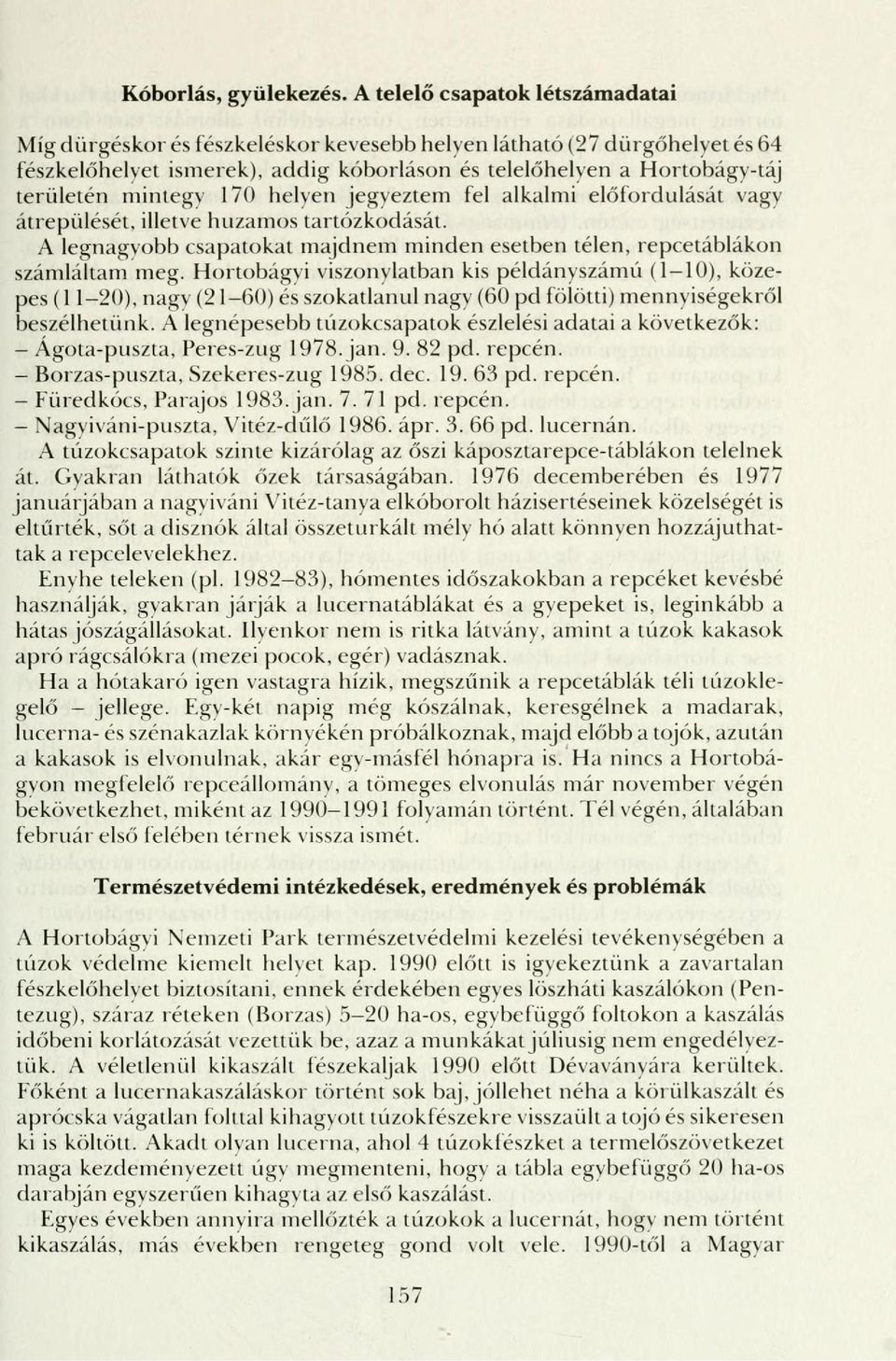 170 helyen jegyeztem fel alkalmi előfordulását vagy átrepülését, illetve huzamos tartózkodását. A legnagyobb csapatokat majdnem minden esetben télen, repcetáblákon számláltam meg.